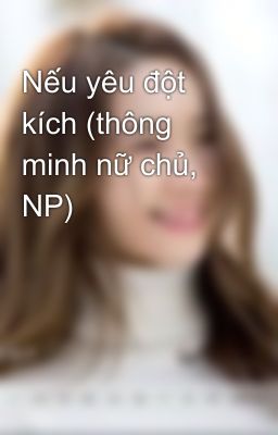 Nếu yêu đột kích (thông minh nữ chủ, NP)