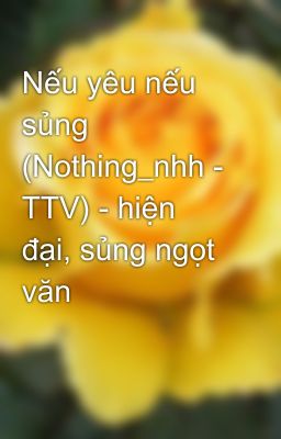 Nếu yêu nếu sủng  (Nothing_nhh - TTV) - hiện đại, sủng ngọt văn