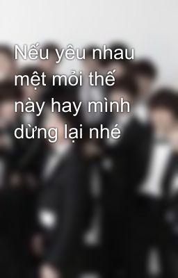 Nếu yêu nhau mệt mỏi thế này hay mình dừng lại nhé