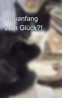 Neuanfang zum Glück?!