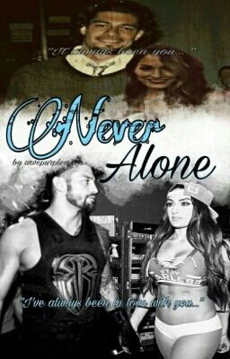 Never Alone //ROMAN REIGNS | NIKKI BELLA [COMPLETE ✔]