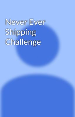 Never Ever Shipping Challenge