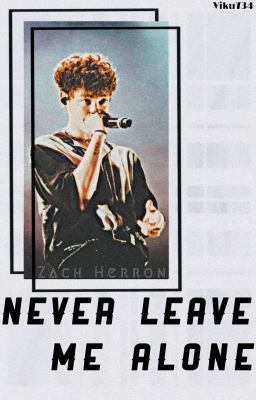 •Never leave me alone• 《Zach Herron》