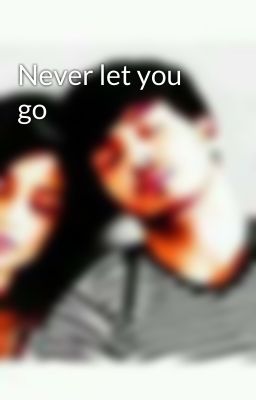 Never let you go