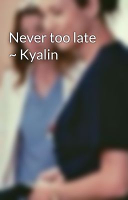 Never too late ~ Kyalin