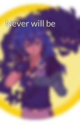 Never will be