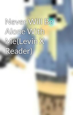 Never Will Be Alone With Me(Levin X Reader)