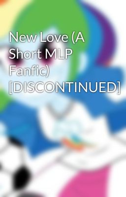 New Love (A Short MLP Fanfic) [DISCONTINUED]