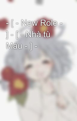 - [ - New Role - ] - [ - Nhà tù Máu - ] -