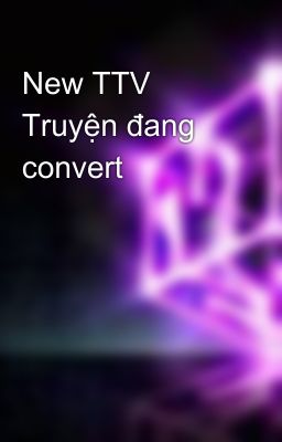 New TTV  Truyện đang convert