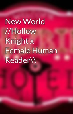 New World //Hollow Knight x Female Human Reader\\