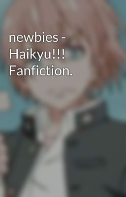 newbies - Haikyu!!! Fanfiction.