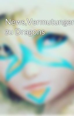 News,Vermutungen zu Dragons