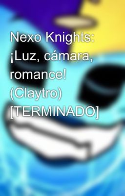 Nexo Knights: ¡Luz, cámara, romance! (Claytro) [TERMINADO]