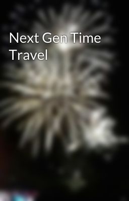 Next Gen Time Travel