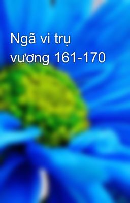 Ngã vi trụ vương 161-170