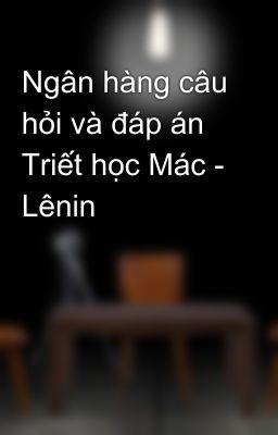 Ngân hàng câu hỏi và đáp án Triết học Mác - Lênin