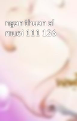 ngan thuan ai muoi 111 126