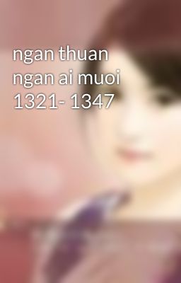 ngan thuan ngan ai muoi 1321- 1347