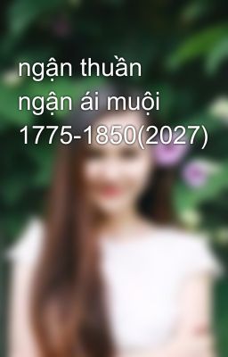 ngận thuần ngận ái muội 1775-1850(2027)