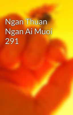 Ngan Thuan Ngan Ai Muoi 291