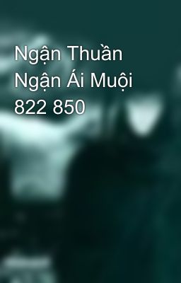 Ngận Thuần Ngận Ái Muội‎ 822 850