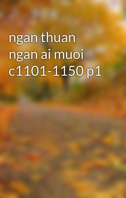 ngan thuan ngan ai muoi c1101-1150 p1