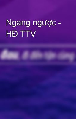 Ngang ngược - HĐ TTV