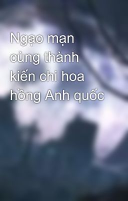 Ngạo mạn cùng thành kiến chi hoa hồng Anh quốc