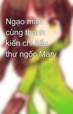 Ngạo mạn cùng thành kiến chi tiểu thư ngốc Mary