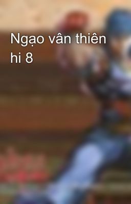 Ngạo vân thiên hi 8