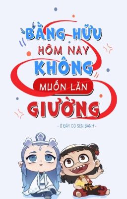 [ Ngẫu Bính ] [🔞] Bằng Hữu Hôm Nay Không Muốn Lăn Giường