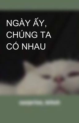 NGÀY ẤY, CHÚNG TA CÓ NHAU