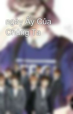 ngày Ấy Của Chúng Ta 