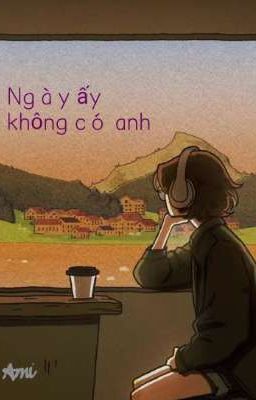 Ngày ấy không có anh...