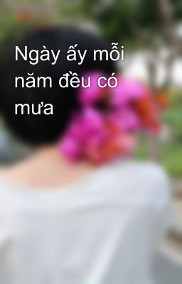 Ngày ấy mỗi năm đều có mưa