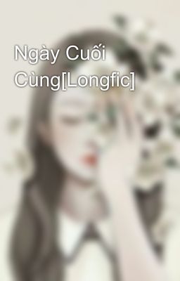 Ngày Cuối Cùng[Longfic]