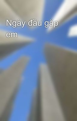Ngày đầu gặp em