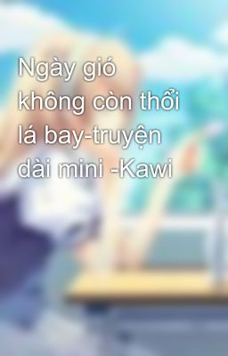 Ngày gió không còn thổi lá bay-truyện dài mini -Kawi