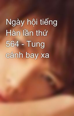 Ngày hội tiếng Hàn lần thứ 564 - Tung cánh bay xa