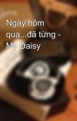 Ngày hôm qua...đã từng - My Daisy