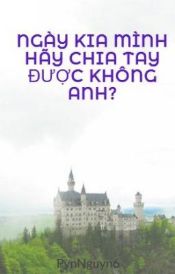 NGÀY KIA MÌNH HÃY CHIA TAY ĐƯỢC KHÔNG ANH?