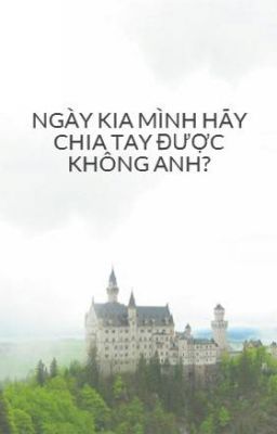 NGÀY KIA MÌNH HÃY CHIA TAY ĐƯỢC KHÔNG ANH?