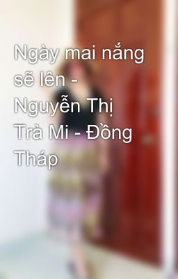 Ngày mai nắng sẽ lên - Nguyễn Thị Trà Mi - Đồng Tháp