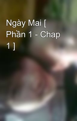 Ngày Mai [ Phần 1 - Chap 1 ]