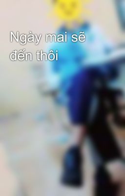 Ngày mai sẽ đến thôi