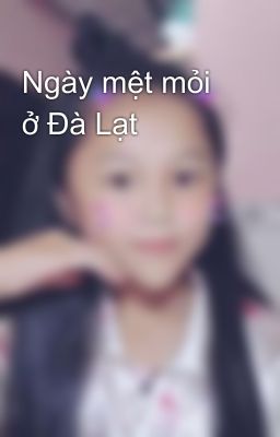 Ngày mệt mỏi ở Đà Lạt 