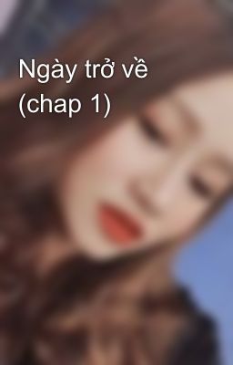 Ngày trở về (chap 1)