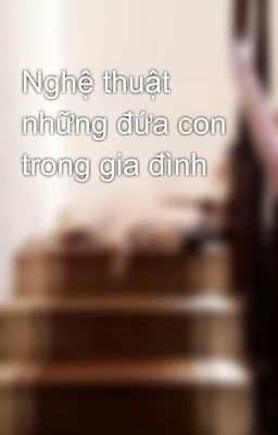 Nghệ thuật những đứa con trong gia đình