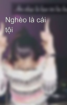 Nghèo là cái tội